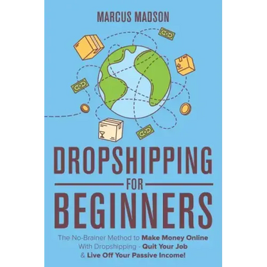 Dropshipping For Beginners: The No-Brainer Method to Make Money Online With Dropshipping - Quit Your Job & Live Off Your Passive Income!