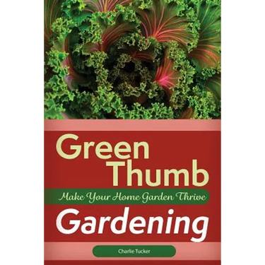 Green Thumb Gardening: Make Your Home Garden Thrive