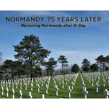 Normandy, 75 Years Later: Revisiting Normandy after D-Day