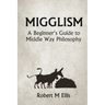 Migglism: A Beginner's Guide to Middle Way Philosophy