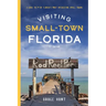 Visiting Small-Town Florida: A Guide to 79 of Florida's Most Interesting Small Towns