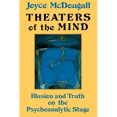 Theaters Of The Mind: Illusion And Truth On The Psychoanalytic Stage