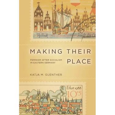 Making Their Place: Feminism After Socialism in Eastern Germany