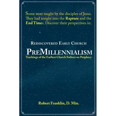 Rediscovered Early Church PreMillennialism: Teachings of the Earliest Church Fathers on Prophecy