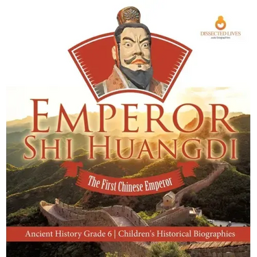 Emperor Shi Huangdi: The First Chinese Emperor Ancient History Grade 6 Children's Historical Biographies