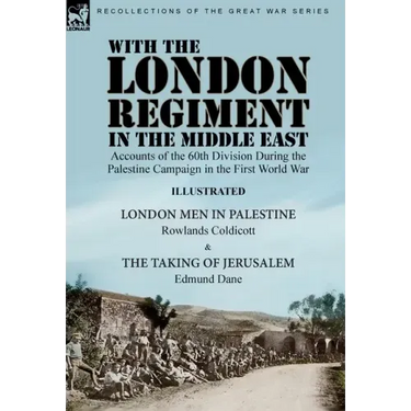 With the London Regiment in the Middle East, 1917: Accounts of the 60th Division During the Palestine Campaign in the First World War----London Men in
