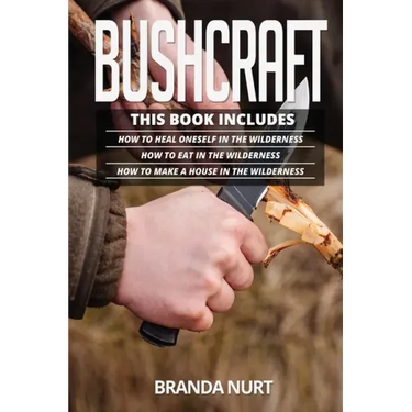 Bushcraft: This book includes: How To Heal Oneself in the Wilderness + How To Eat in the Wilderness + How to Make a House in the Wilderness