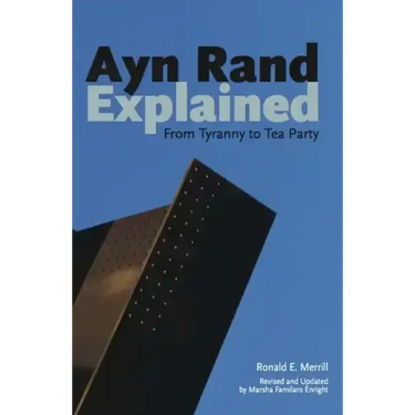 Ayn Rand Explained: From Tyranny to Tea Party