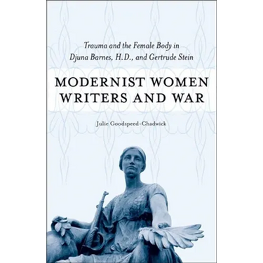 Modernist Women Writers and War: Trauma and the Female Body in Djuna Barnes, H.D., and Gertrude Stein