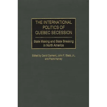 The International Politics of Quebec Secession: State Making and State Breaking in North America