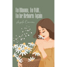 To Bloom, To Wilt, To be Reborn Again