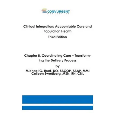 Clinical Integration, Accountable Care and Population Health, 3rd Edition. Chapter 8. Coordinating Care: Transforming the Delivery Process