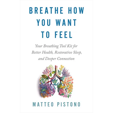 Breathe How You Want to Feel: Your Breathing Tool Kit for Better Health, Restorative Sleep, and Deeper Connection