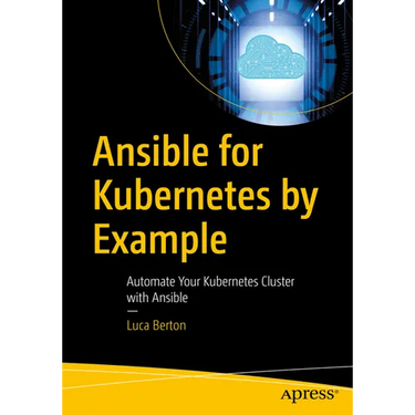 Ansible for Kubernetes by Example: Automate Your Kubernetes Cluster with Ansible