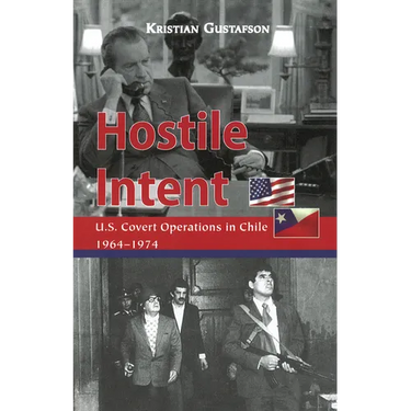 Hostile Intent: U.S. Covert Operations in Chile, 1964-1974