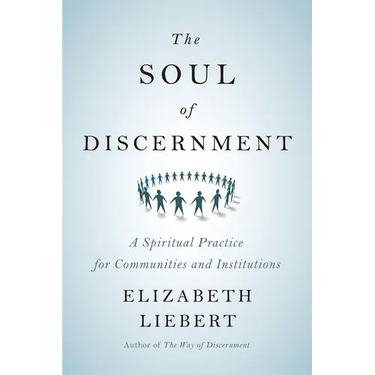 The Soul of Discernment: A Spiritual Practice for Communities and Institutions