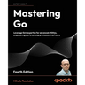 Mastering Go - Fourth Edition: Leverage Go's expertise for advanced utilities, empowering you to develop professional software