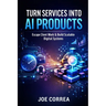 Turn Services Into AI Products: Escape Client Work by Productizing Your Expertise With AI