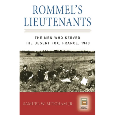 Rommel's Lieutenants: The Men Who Served the Desert Fox, France, 1940
