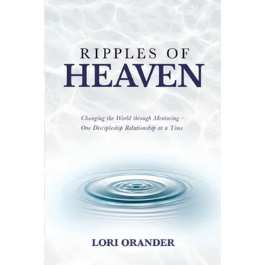 Ripples of Heaven: Changing the World through Mentoring - One Discipleship Relationship at a Time