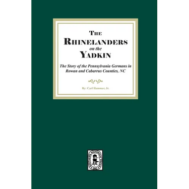 Rhinelanders on the Yadkin. The Story of the Pennsylvania Germans in Rowan and Cabarrus Counties, North Carolina