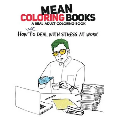 Mean Coloring Books: A Real Adult Coloring Book: How Not to Deal with Stress at Work