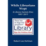 While Librarians Wept, A library System Dies 1997-2017
