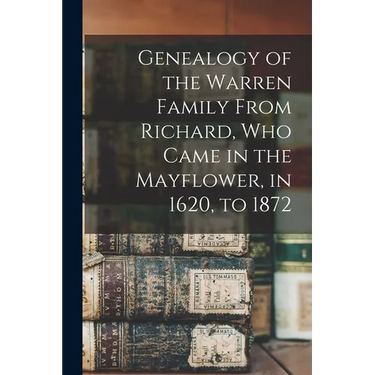 Genealogy of the Warren Family From Richard, Who Came in the Mayflower, in 1620, to 1872