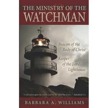 The Ministry of the Watchman: Beacon to the Body of Christ, Keeper of the Lord's Lighthouse