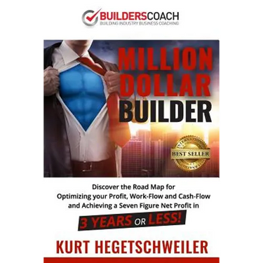 Million Dollar Builder: Discover the Road Map for Optimizing Your Profit, Work-Flow and Cash-Flow and Achieving a Seven Figure Net Profit in 3
