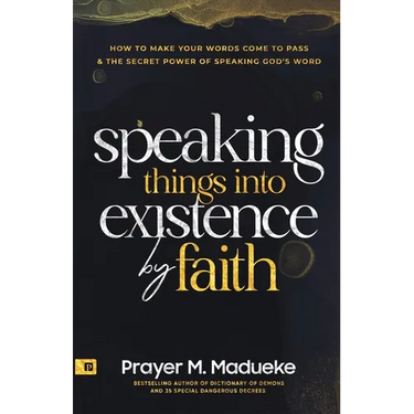 Speaking Things into Existence by Faith: How to Make Your Words Come to Pass, The Secret Power of Speaking God's Word