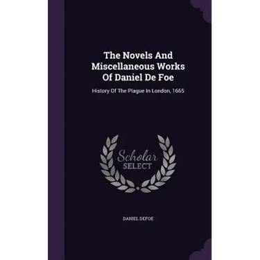 The Novels And Miscellaneous Works Of Daniel De Foe: History Of The Plague In London, 1665