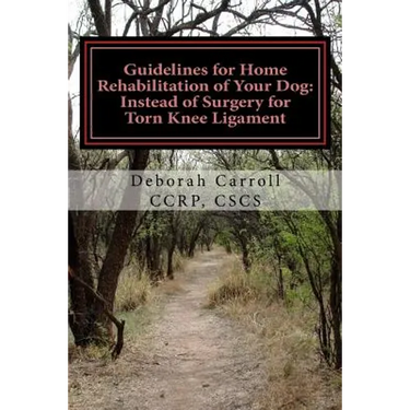 Guidelines for Home Rehabilitation of Your Dog: Instead of Surgery for Torn Knee Ligament: The First Four Weeks, Basic Edition