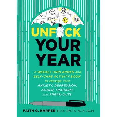 Unfuck Your Year: A Weekly Unplanner and Self-Care Activity Book to Manage Your Anxiety, Depression, Anger, Triggers, and Freak-Outs
