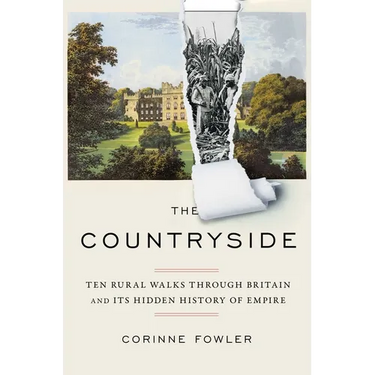 The Countryside: Ten Rural Walks Through Britain and Its Hidden History of Empire