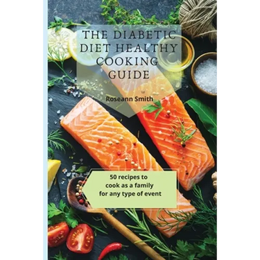 The Diabetic Diet Healthy Cooking Guide: 50 recipes to cook as a family for any type of event