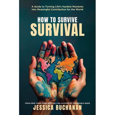 How to Survive Survival: A Guide to Turning Life's Hardest Moments into Meaningful Contribution for the World
