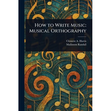 How to Write Music: Musical Orthography