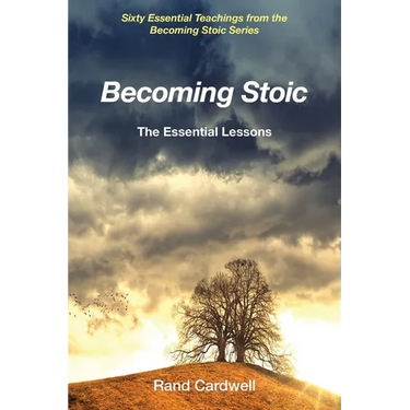 Becoming Stoic: The Essential Lessons