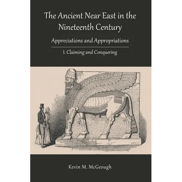 The Ancient Near East in the Nineteenth Century: I. Claiming and Conquering