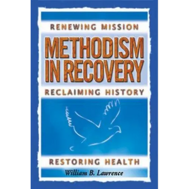 Methodism in Recovery: Renewing Mission, Reclaiming History, Restoring Health
