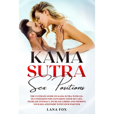 Kama Sutra Sex Positions: The Ultimate Guide on Kama Sutra with 121+ Positions for Exploding your Sex Life, Increase Intimacy and Improve Your R