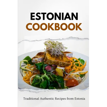Estonian Cookbook: Traditional Authentic Recipes from Estonia