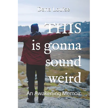 THIS is gonna sound weird: An Awakening Memoir of a Woman's Close Encounter Experiences.