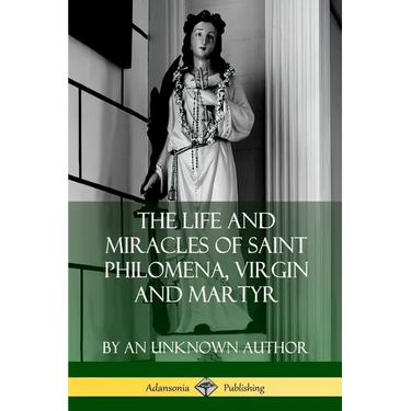 The Life and Miracles of Saint Philomena, Virgin and Martyr