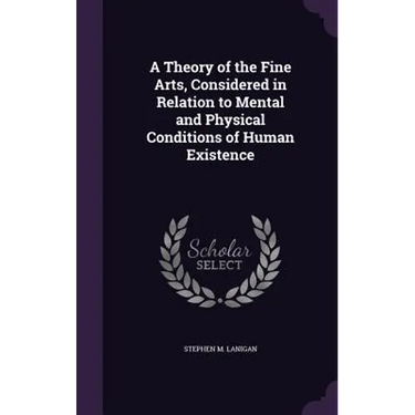 A Theory of the Fine Arts, Considered in Relation to Mental and Physical Conditions of Human Existence