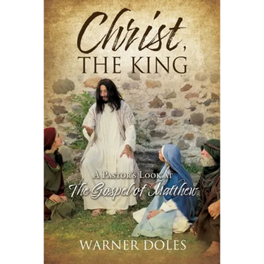 Christ, the King: A Pastor's Look at The Gospel of Matthew