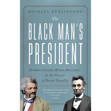 The Black Man's President: Abraham Lincoln, African Americans, and the Pursuit of Racial Equality