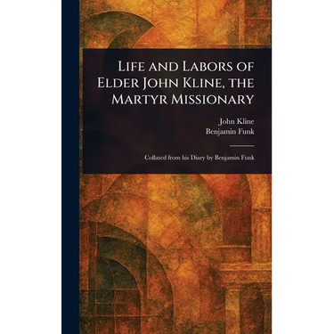 Life and Labors of Elder John Kline, the Martyr Missionary