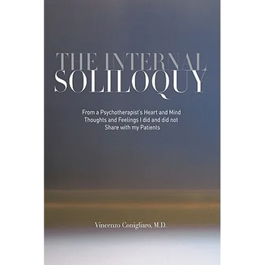 The Internal Soliloquy: From a Psychotherapist's Heart and Mind Thoughts and Feelings I did and did not Share with my Patients